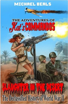 Read Slaughter in the Desert: The Declassified History of World War II (The Adventures Of Kat's Commandos #1) - Michael Beals file in PDF