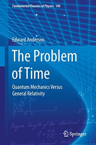 Full Download The Problem of Time: Quantum Mechanics Versus General Relativity (Fundamental Theories of Physics) - Edward Anderson | PDF