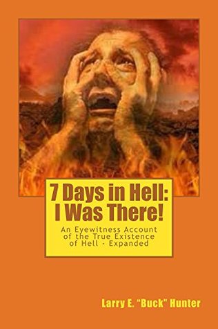 Read Online 7 Days in Hell: I Was There!: An Eyewitness Account of the True Existence of Hell - Expanded - Larry E. Buck Hunter | ePub