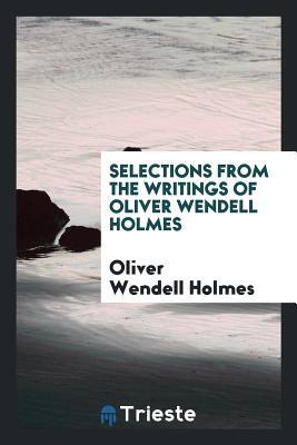 Read Selections from the Writings of Oliver Wendell Holmes - Oliver Wendell Holmes Sr. | ePub