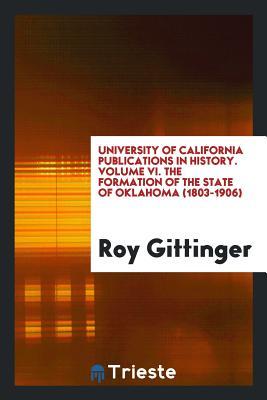 Read University of California Publications in History. Volume VI. the Formation of the State of Oklahoma (1803-1906) - Roy Gittinger file in PDF