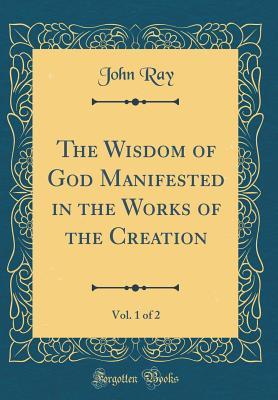 Full Download The Wisdom of God Manifested in the Works of the Creation, Vol. 1 of 2 (Classic Reprint) - John Ray file in PDF