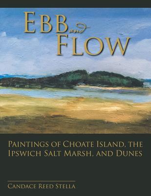 Read Online Ebb and Flow: Paintings of Choate Island, the Ipswich Salt Marsh, and Dunes - Candace Reed Stella | PDF