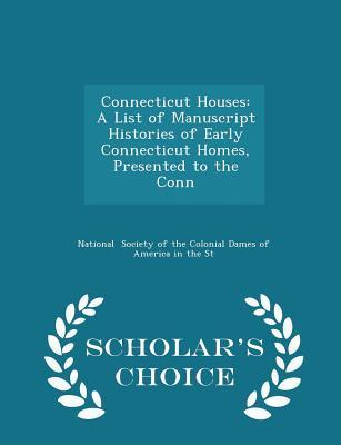 Download Connecticut Houses: A List of Manuscript Histories of Early Connecticut Homes, Presented to the Conn - Scholar's Choice Edition - Society of Colonial Dames of America | ePub