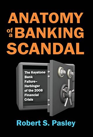 Read Anatomy of a Banking Scandal: The Keystone Bank Failure-Harbinger of the 2008 Financial Crisis - Robert S. Pasley | ePub