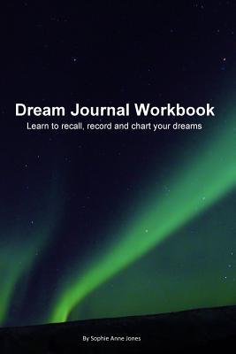 Download Dream Journal Workbook: Learn to Recall, Record and Chart Your Dreams - Sophie Anne Jones file in PDF