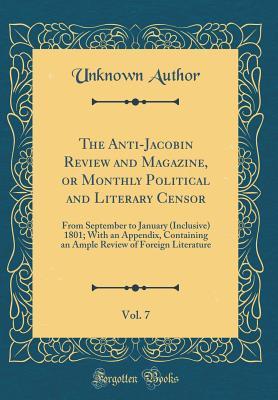 Download The Anti-Jacobin Review and Magazine, or Monthly Political and Literary Censor, Vol. 7: From September to January (Inclusive) 1801; With an Appendix, Containing an Ample Review of Foreign Literature (Classic Reprint) - Unknown file in PDF