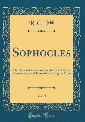 Download Sophocles, Vol. 3: The Plays and Fragments, with Critical Notes, Commentary, and Translation in English Prose (Classic Reprint) - Richard Claverhouse Jebb file in ePub