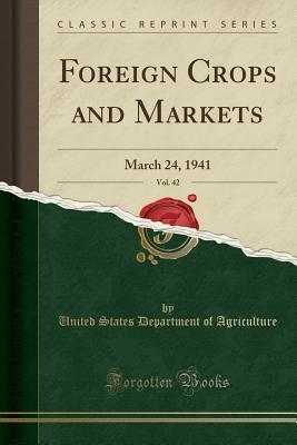 Read Online Foreign Crops and Markets, Vol. 42: March 24, 1941 (Classic Reprint) - U.S. Department of Agriculture file in ePub