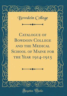 Full Download Catalogue of Bowdoin College and the Medical School of Maine for the Year 1914-1915 (Classic Reprint) - Bowdoin College file in PDF