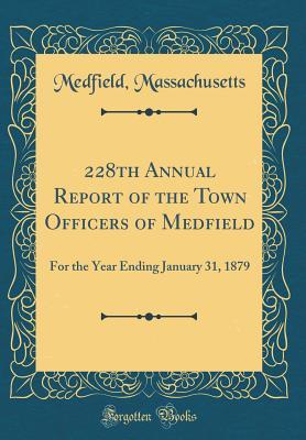 Full Download 228th Annual Report of the Town Officers of Medfield: For the Year Ending January 31, 1879 (Classic Reprint) - Medfield Massachusetts | PDF