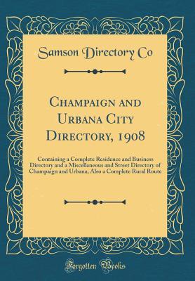 Download Champaign and Urbana City Directory, 1908: Containing a Complete Residence and Business Directory and a Miscellaneous and Street Directory of Champaign and Urbana; Also a Complete Rural Route (Classic Reprint) - Samson Directory Co | ePub