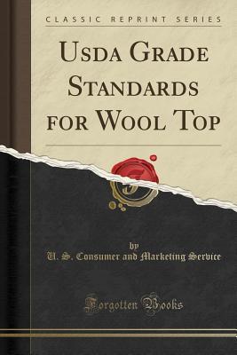 Read USDA Grade Standards for Wool Top (Classic Reprint) - U S Consumer and Marketing Service | PDF