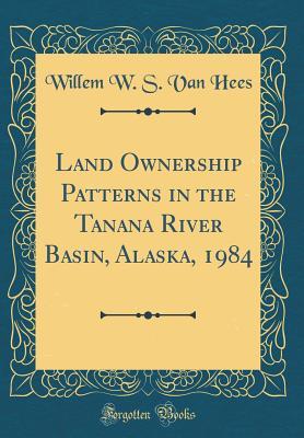 Download Land Ownership Patterns in the Tanana River Basin, Alaska, 1984 (Classic Reprint) - Willem W S Van Hees file in ePub