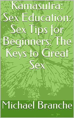 Read Online Kamasutra: Sex Education: Sex Tips for Beginners: The Keys to Great Sex - Michael Branche | ePub