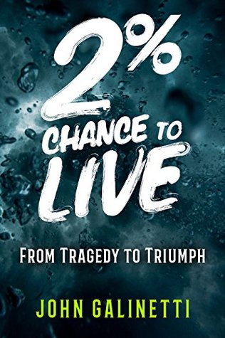 Full Download 2% Percent Chance to Live: From Tragedy to Triumph - John Galinetti | PDF