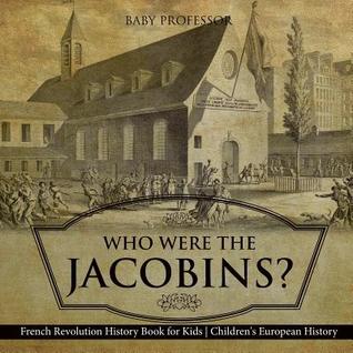 Full Download Who Were the Jacobins? French Revolution History Book for Kids Children's European History - Baby Professor | PDF