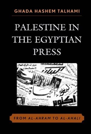 Read Palestine in the Egyptian Press: From al-Ahram to al-Ahali - Ghada Hashem Talhami | PDF