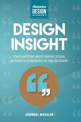 Read Design Insight: Your Questions about Graphic Design, Authentically Answered by Real Designers - Shannel Wheeler file in PDF