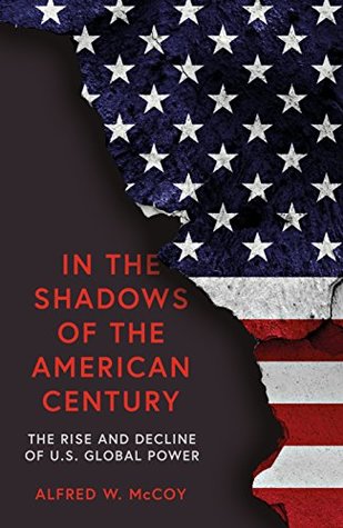 Full Download In the Shadows of the American Century: The Rise and Decline of US Global Power - Alfred W. McCoy | PDF