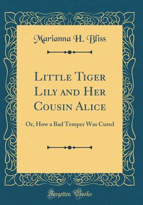 Read Little Tiger Lily and Her Cousin Alice: Or, How a Bad Temper Was Cured (Classic Reprint) - Marianna H. Bliss file in ePub