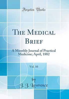 Download The Medical Brief, Vol. 10: A Monthly Journal of Practical Medicine; April, 1882 (Classic Reprint) - J.J. Lawrence | PDF