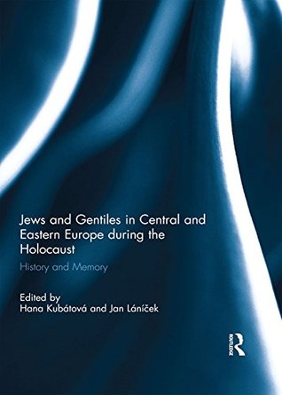 Read Online Jews and Gentiles in Central and Eastern Europe during the Holocaust: History and memory - Hana Kubátová file in PDF