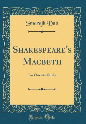 Download Shakespeare's Macbeth: An Oriental Study (Classic Reprint) - Smarajit Dutt | PDF