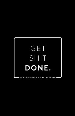 Read 2018-2019 2-Year Pocket Planner; Get Shit Done: 2-Year Pocket Calendar and Monthly Planner (2018 Daily, Weekly and Monthly Planner, Agenda, Organizer and Calendar for Productivity) -  | PDF