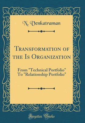 Read Transformation of the Is Organization: From technical Portfolio to relationship Portfolio (Classic Reprint) - N Venkatraman | PDF