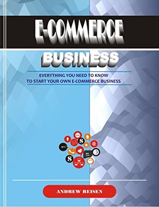 Read Online E-Commerce Business: Everything You Need To Know To Start Your Own E-Commerce Business - Andrew Reisen | ePub
