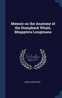 Full Download Memoir on the Anatomy of the Humpback Whale, Megaptera Longimana - John Struthers | ePub