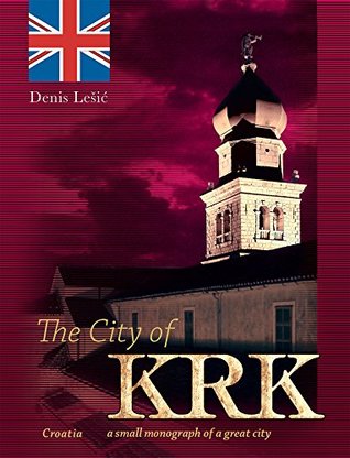 Download The City of Krk: CROATIA - a small monograph of a great city - Denis Lešić file in ePub