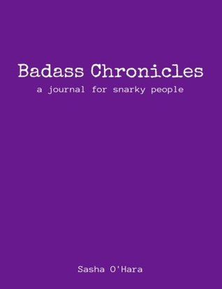 Full Download Badass Chronicles: A Journal for Snarky People - Purple Cover (Irreverent Book Series) (Volume 10) - Sasha O'Hara file in ePub