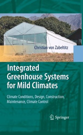 Full Download Integrated Greenhouse Systems for Mild Climates: Climate Conditions, Design, Construction, Maintenance, Climate Control - Christian von Zabeltitz file in PDF