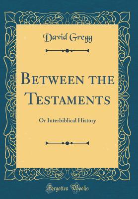 Download Between the Testaments: Or Interbiblical History (Classic Reprint) - David Gregg | ePub