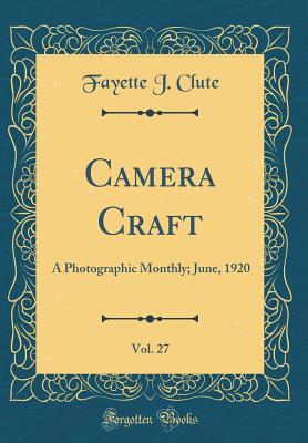 Full Download Camera Craft, Vol. 27: A Photographic Monthly; June, 1920 (Classic Reprint) - Fayette J Clute file in ePub