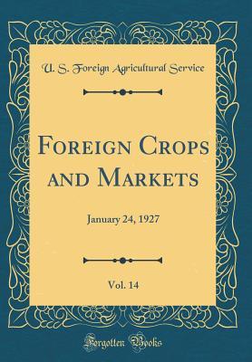 Download Foreign Crops and Markets, Vol. 14: January 24, 1927 (Classic Reprint) - U.S. Foreign Agricultural Service file in PDF