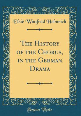 Download The History of the Chorus, in the German Drama (Classic Reprint) - Elsie Winifred Helmrich file in PDF