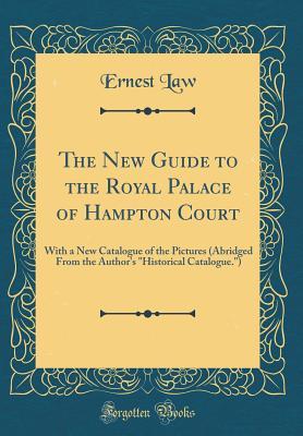 Full Download The New Guide to the Royal Palace of Hampton Court: With a New Catalogue of the Pictures (Abridged from the Author's historical Catalogue.) (Classic Reprint) - Ernest Law file in ePub