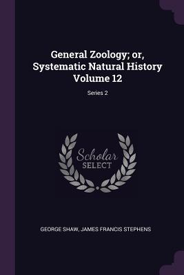 Full Download General Zoology; Or, Systematic Natural History Volume 12; Series 2 - George Shaw | PDF