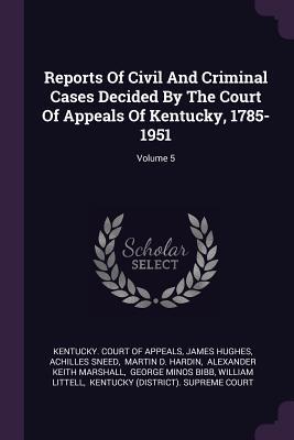 Download Reports of Civil and Criminal Cases Decided by the Court of Appeals of Kentucky, 1785-1951; Volume 5 - James Hughes | ePub