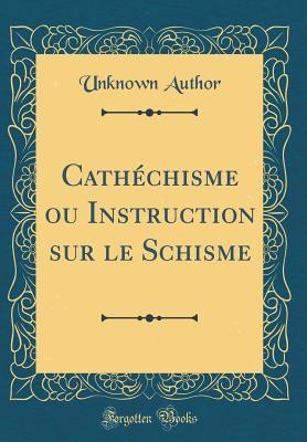 Full Download Cath�chisme Ou Instruction Sur Le Schisme (Classic Reprint) - Unknown file in ePub