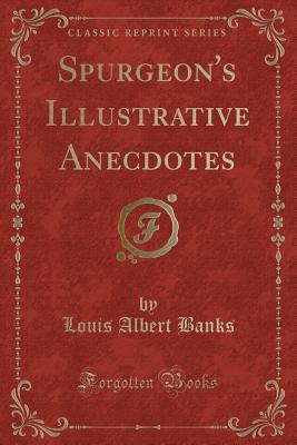 Read Spurgeon's Illustrative Anecdotes (Classic Reprint) - Louis Albert Banks | PDF