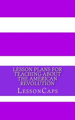 Read Lesson Plans for Teaching About the American Revolution - LessonCaps file in ePub