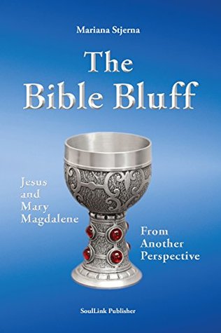 Read Online The Bible Bluff: Jesus and Mary Magdalene From Another Perspective - Mariana Stjerna | PDF