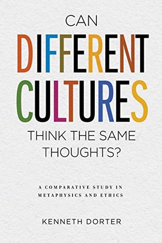 Read Can Different Cultures Think the Same Thoughts?: A Comparative Study in Metaphysics and Ethics - Kenneth Dorter | ePub