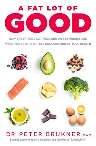 Full Download A Fat Lot of Good: How the Experts Got Food and Diet So Wrong and What You Can Do to Take Back Control of Your Health - Peter Brukner file in ePub