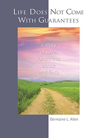 Download Life Does Not Come with Guarantees: I a Story Br of Love, Br Loneliness, Br Abuse, Br and Faith /I - Germaine Allen | PDF