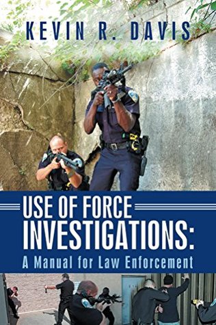 Read Online Use of Force Investigations: A Manual for Law Enforcement - Kevin R. Davis file in PDF